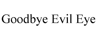 GOODBYE EVIL EYE