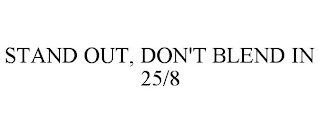 STAND OUT, DON'T BLEND IN 25/8