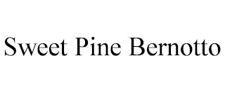 SWEET PINE BERNOTTO