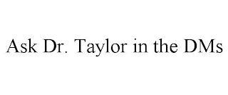 ASK DR. TAYLOR IN THE DMS