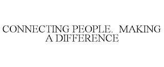 CONNECTING PEOPLE. MAKING A DIFFERENCE