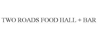 TWO ROADS FOOD HALL + BAR