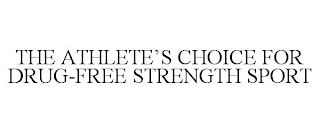 THE ATHLETE'S CHOICE FOR DRUG-FREE STRENGTH SPORT