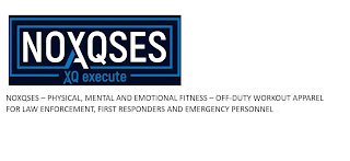 NOXQSES XQ EXECUTE NOXQSES - PHYSICAL, MENTAL AND EMOTIONAL FITNESS - OFF-DUTY WORKOUT APPAREL FOR LAW ENFORCEMENT, FIRST RESPONDERS AND EMERGENCY PERSONNEL