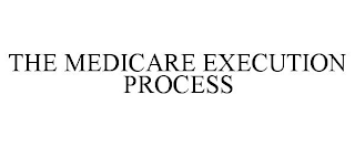 THE MEDICARE EXECUTION PROCESS