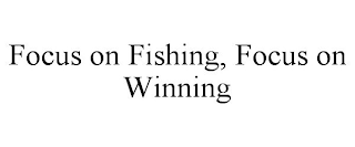 FOCUS ON FISHING, FOCUS ON WINNING