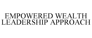 EMPOWERED WEALTH LEADERSHIP APPROACH