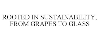 ROOTED IN SUSTAINABILITY, FROM GRAPES TO GLASS