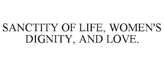 SANCTITY OF LIFE, WOMEN'S DIGNITY, AND LOVE.