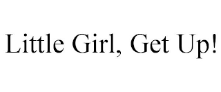 LITTLE GIRL, GET UP!