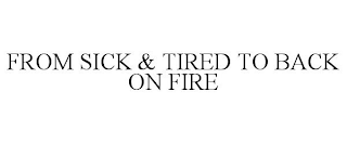 FROM SICK & TIRED TO BACK ON FIRE