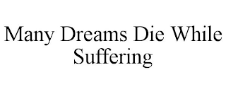 MANY DREAMS DIE WHILE SUFFERING