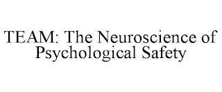 TEAM: THE NEUROSCIENCE OF PSYCHOLOGICAL SAFETY