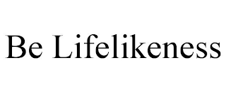 BE LIFELIKENESS