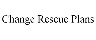 CHANGE RESCUE PLANS