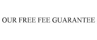 OUR FREE FEE GUARANTEE