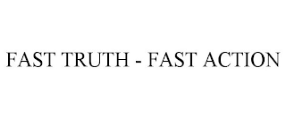 FAST TRUTH - FAST ACTION