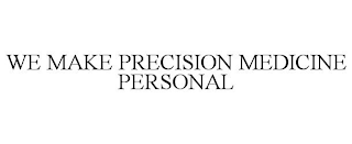 WE MAKE PRECISION MEDICINE PERSONAL