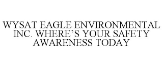 WYSAT EAGLE ENVIRONMENTAL INC. WHERE'S YOUR SAFETY AWARENESS TODAY