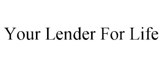 YOUR LENDER FOR LIFE