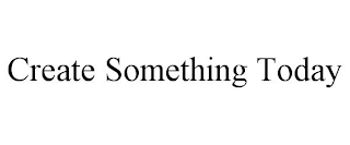 CREATE SOMETHING TODAY