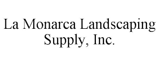 LA MONARCA LANDSCAPING SUPPLY, INC.