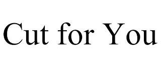 CUT FOR YOU
