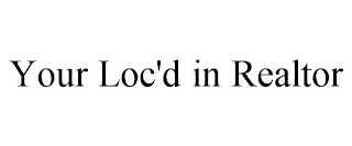 YOUR LOC'D IN REALTOR