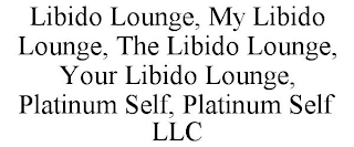 LIBIDO LOUNGE, MY LIBIDO LOUNGE, THE LIBIDO LOUNGE, YOUR LIBIDO LOUNGE, PLATINUM SELF, PLATINUM SELF LLC