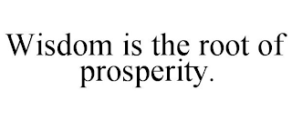 WISDOM IS THE ROOT OF PROSPERITY.