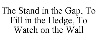 THE STAND IN THE GAP, TO FILL IN THE HEDGE, TO WATCH ON THE WALL