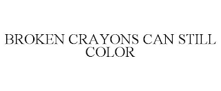 BROKEN CRAYONS CAN STILL COLOR