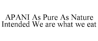 APANI AS PURE AS NATURE INTENDED WE ARE WHAT WE EAT