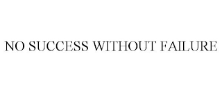 NO SUCCESS WITHOUT FAILURE