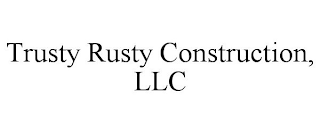 TRUSTY RUSTY CONSTRUCTION, LLC