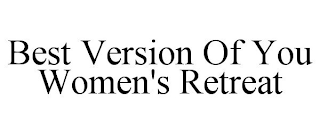 BEST VERSION OF YOU WOMEN'S RETREAT