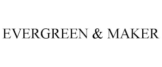 EVERGREEN & MAKER