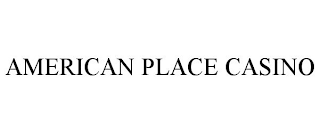 AMERICAN PLACE CASINO