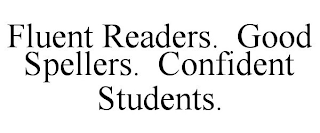 FLUENT READERS. GOOD SPELLERS. CONFIDENT STUDENTS.