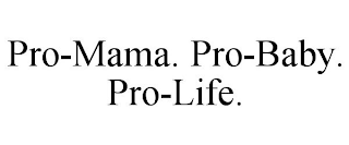 PRO-MAMA. PRO-BABY. PRO-LIFE.