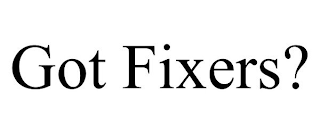 GOT FIXERS?