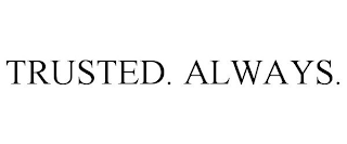 TRUSTED. ALWAYS.