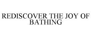 REDISCOVER THE JOY OF BATHING