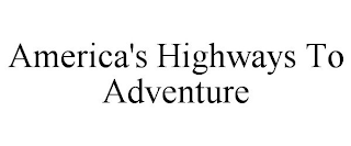 AMERICA'S HIGHWAYS TO ADVENTURE