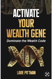 ACTIVATE YOUR WEALTH GENE DOMINATE THE WEALTH CODE LAVIE PITTMAN