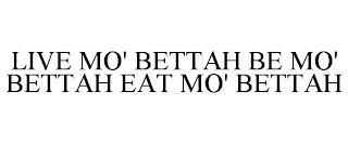 LIVE MO' BETTAH BE MO' BETTAH EAT MO' BETTAH