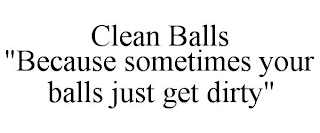 CLEAN BALLS "BECAUSE SOMETIMES YOUR BALLS JUST GET DIRTY"