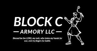 BLOCK C ARMORY LLC BLESSED BE THE LORD, MY ROCK, WHO TRAINS MY HANDS FOR WAR, AND MY FINGERS FOR BATTLE