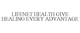 LIFENET HEALTH GIVE HEALING EVERY ADVANTAGE