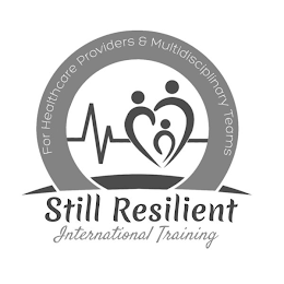 STILL RESILIENT INTERNATIONAL TRAINING FOR HEALTH CARE PROVIDERS & MULTIDISCIPLINARY TEAMS